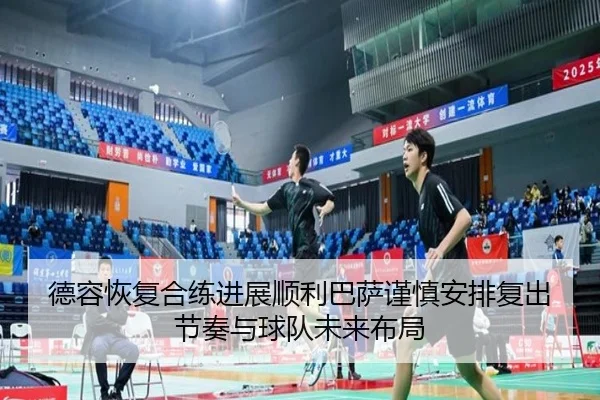 德容恢复合练进展顺利巴萨谨慎安排复出节奏与球队未来布局
